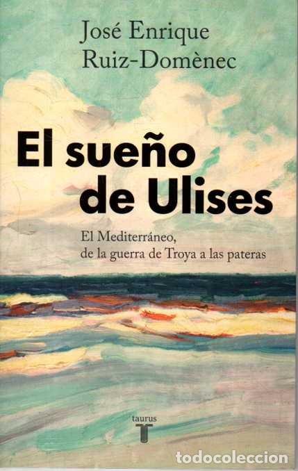 Libros de segunda mano: EL SUE&Ntilde;O DE ULISES. EL MEDITERR&Aacute;NEO, DE LA GUERRA DE TROYA A LAS PATERAS. - RUIZ-DOMENEC, Jos&eacute; Enriq
