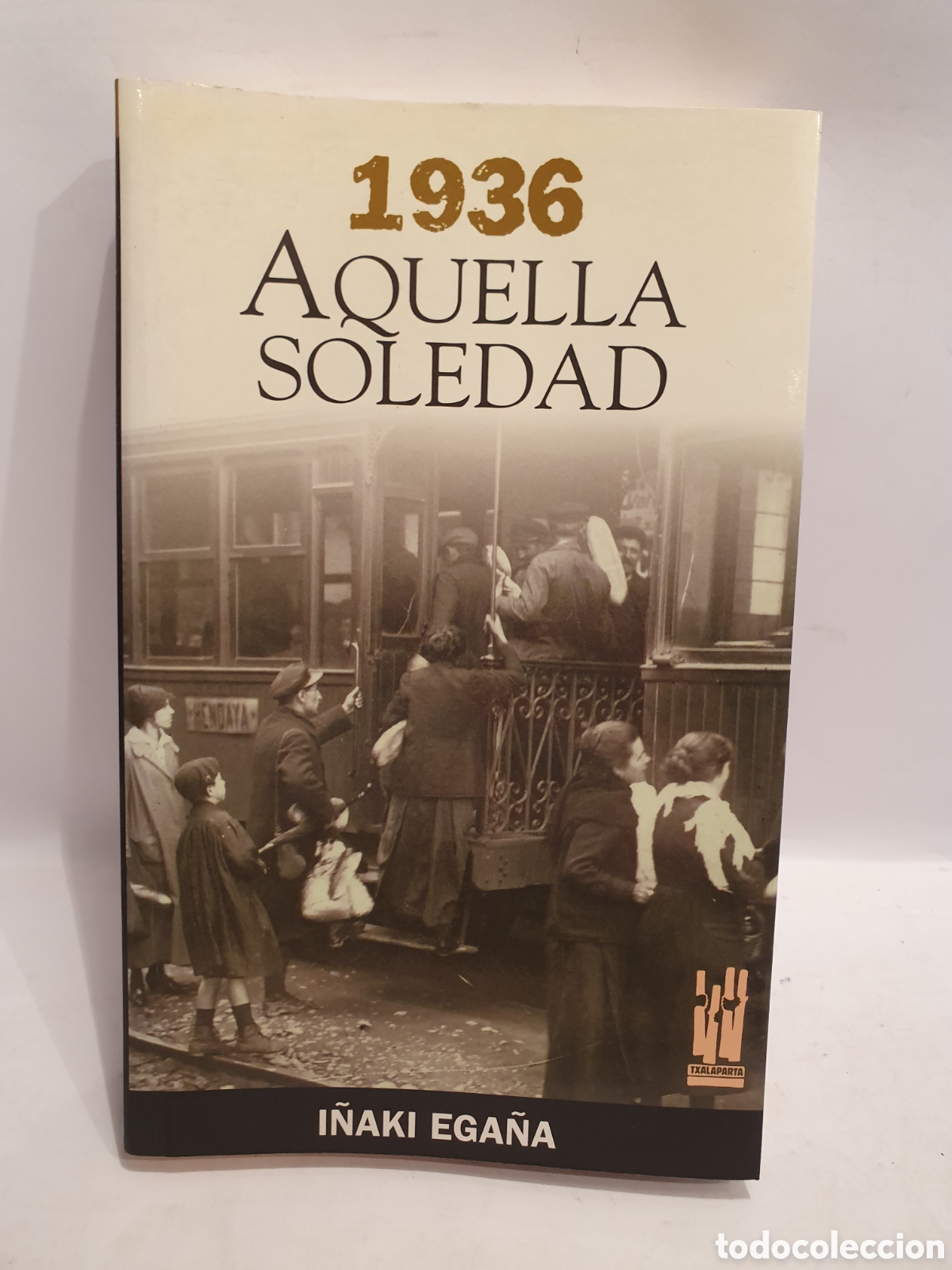 Libros de segunda mano: 1936 AQUELLA SOLEDAD. I&Ntilde;AKI EGA&Ntilde;A. TXALAPARTA 2003.