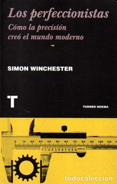 Libros de segunda mano: LOS PERFECCIONISTAS. C&Oacute;MO LA PRECISI&Oacute;N CRE&Oacute; EL MUNDO MODERNO. - WINCHESTER, Simon.