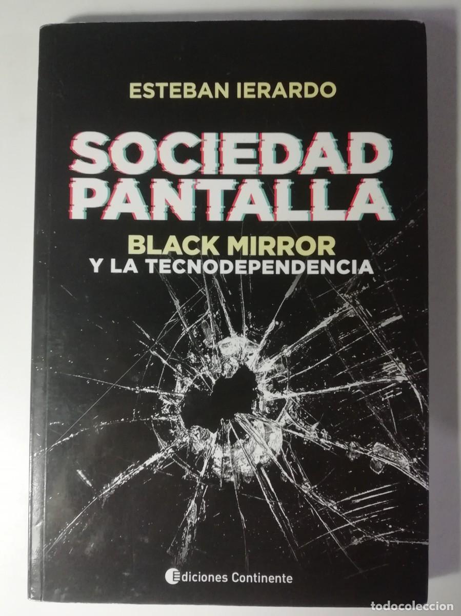 Second hand books: SOCIEDAD PANTALLA. BLACK MIRROR Y LA TECNODEPENDENCIA - ESTEBAN IERARDO - ED. CONTINENTE 2018