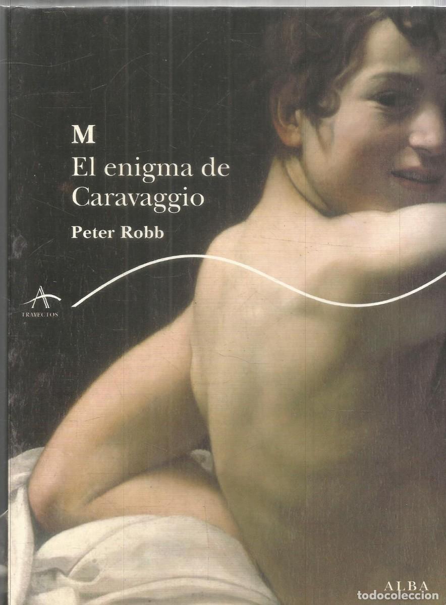 Libros de segunda mano: PETER ROBB. M EL ENIGMA DE CARAVAGGIO. ALBA. PRIMERA EDICION - Foto 1