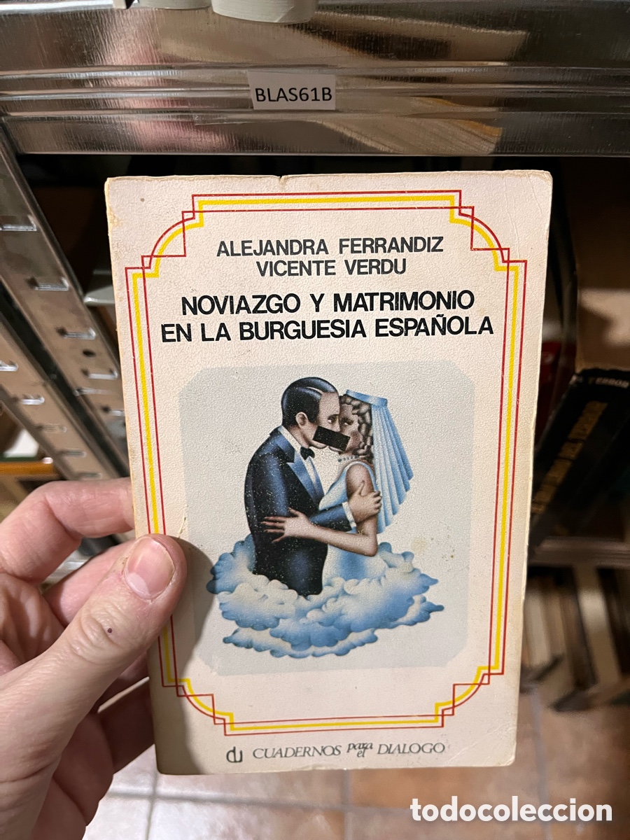 Libros de segunda mano: BLAS61B ALEJANDRA FERRANDIZ VICENTE VERDU NOVIAZGO Y MATRIMONIO EN LA BURGUESIA ESPA&Ntilde;OLA