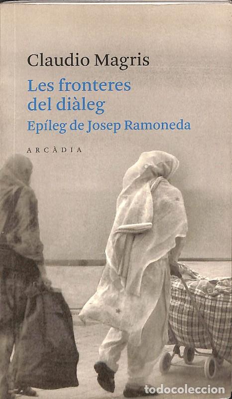 Libros de segunda mano: Les fronteres del Di&agrave;leg: Ep&iacute;leg del Josep Ramoneda - Magris, Claudio - Arcadia - Lectures Centrals