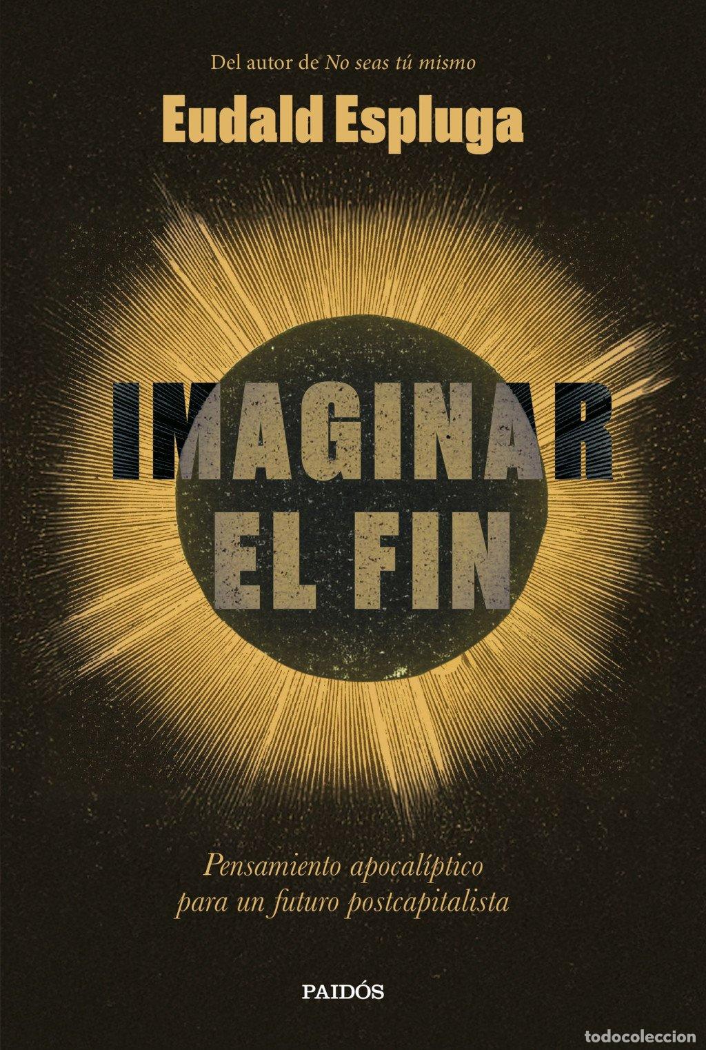 Libros de segunda mano: Imaginar el Fin: Pensamiento Apocal&iacute;ptico para un Futuro Postcapitalista - Eudald Espluga - Paid&oacute;s