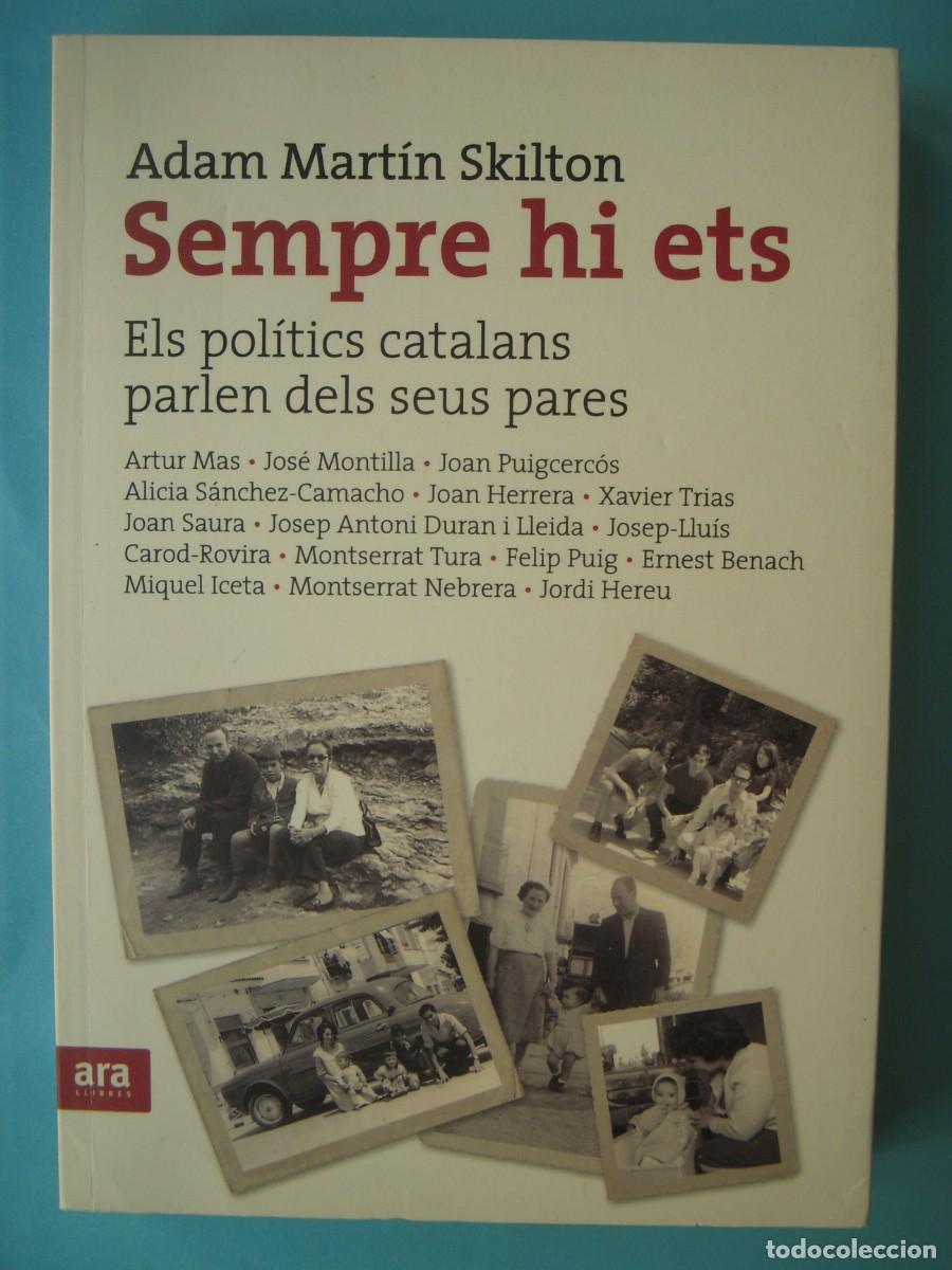 Libros de segunda mano: SEMPRE HI ETS (ELS POLITICS CATALANS PARLEN DELS SEUS PARES) - ADAM MARTIN SKILTON - ARA, 2010 1&ordf; ED