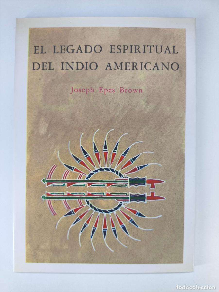 Libros de segunda mano: EL LEGADO ESPIRITUAL DEL INDIO AMERICANO / JOSEPH EPES BROWN / 1991. Ed. DE LA TRADICI&Oacute;N UN&Aacute;NIME