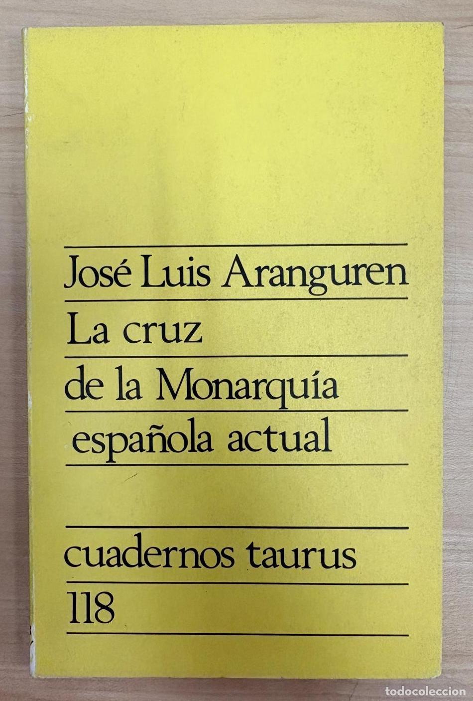 Libros de segunda mano: LA CRUZ DE LA MONARQU&Iacute;A ESPA&Ntilde;OLA ACTUAL. CUADERNOS TAURUS N&ordm;118. JOS&Eacute; LUIS ARANGUREN. TAURUS, 1974