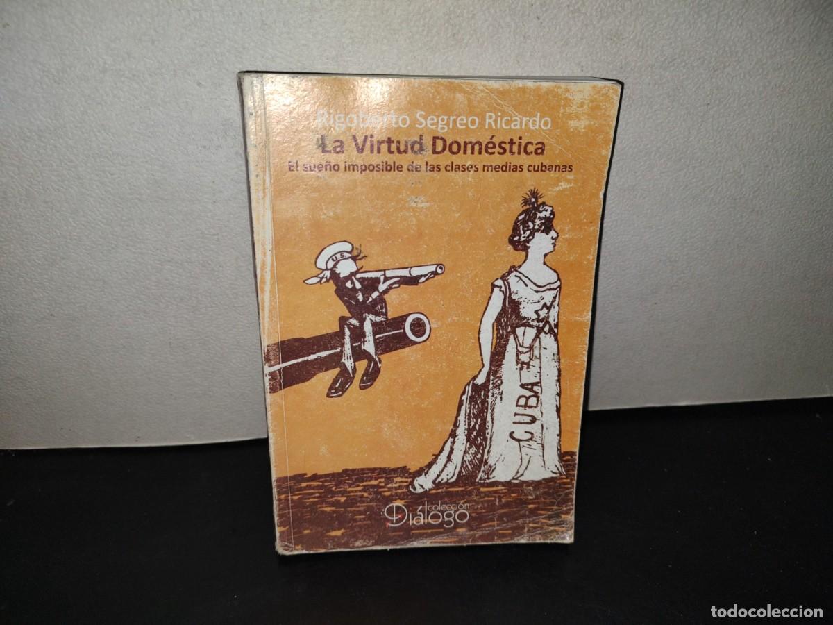 Libros de segunda mano: 216- La Vida Dom&eacute;stica. El Sue&ntilde;o Imposible De Las Clases Medias Cubanas - Rigoberto Segreo Ricardo