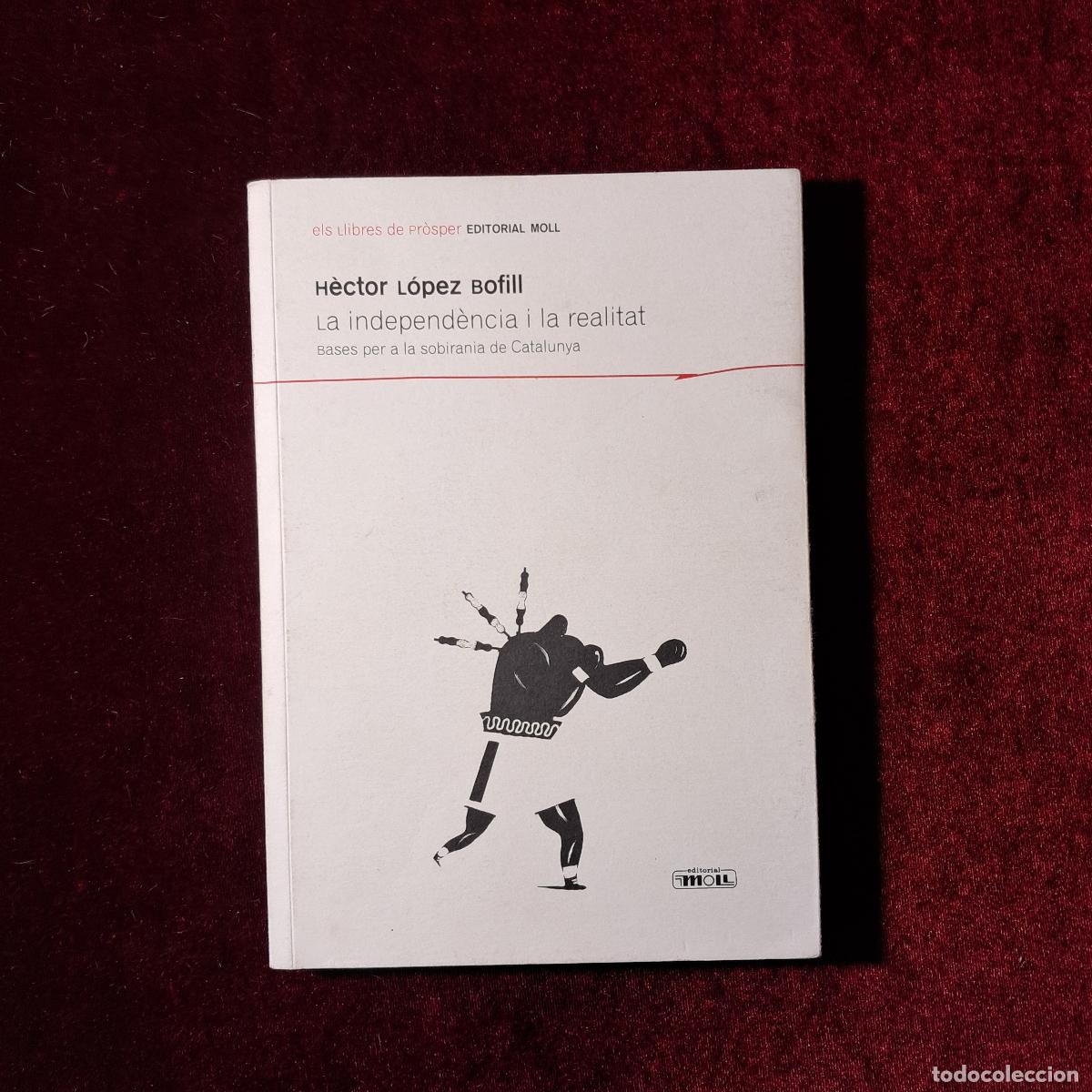Libros de segunda mano: LA INDEPEND&Egrave;NCIA I LA REALITAT. DEDICAT&Ograve;RIA AUT&Ograve;GRAFA. H&egrave;ctor L&oacute;pez Bofill. Ed. Moll 2004