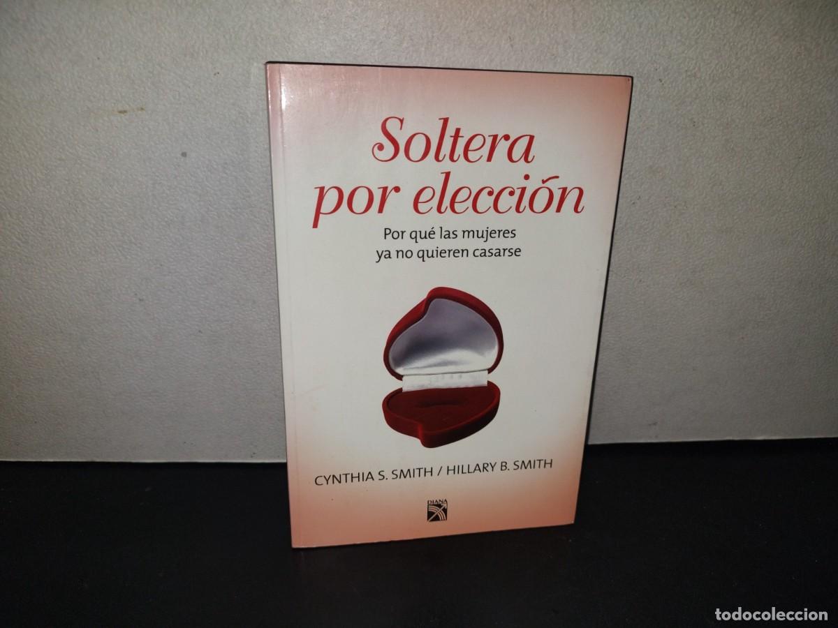 Libros de segunda mano: 217- Soltera Por Elecci&oacute;n. Por Qu&eacute; Las Mujeres Ya No Quieren Casarse - Cynthia S. Smith