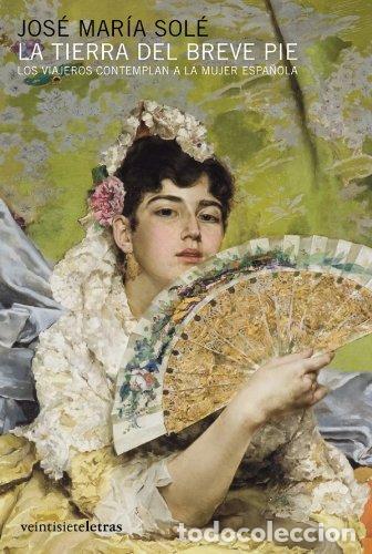 Libros de segunda mano: La tierra del breve pie: Los viajeros contemplan a la mujer espa&ntilde;ola (In/mediaciones)