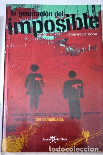 Libros de segunda mano: La generaci&oacute;n del imposible : por qu&eacute; entablar y mantener relaciones resulta hoy tan complicado