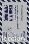 Libros de segunda mano: C&oacute;mo matar a la muerte. Agust&iacute;n Garc&iacute;a Calvo y la filosof&iacute;a de la contracultura. - Carmona Hurtado,