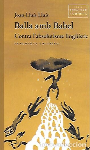 Libros de segunda mano: Balla amb Babel. Contra l' absolutisme ling&uuml;&iacute;stic / Joan-Llu&iacute;s Llu&iacute;s. BCN : Fragmenta, 2024. 1a. ed.