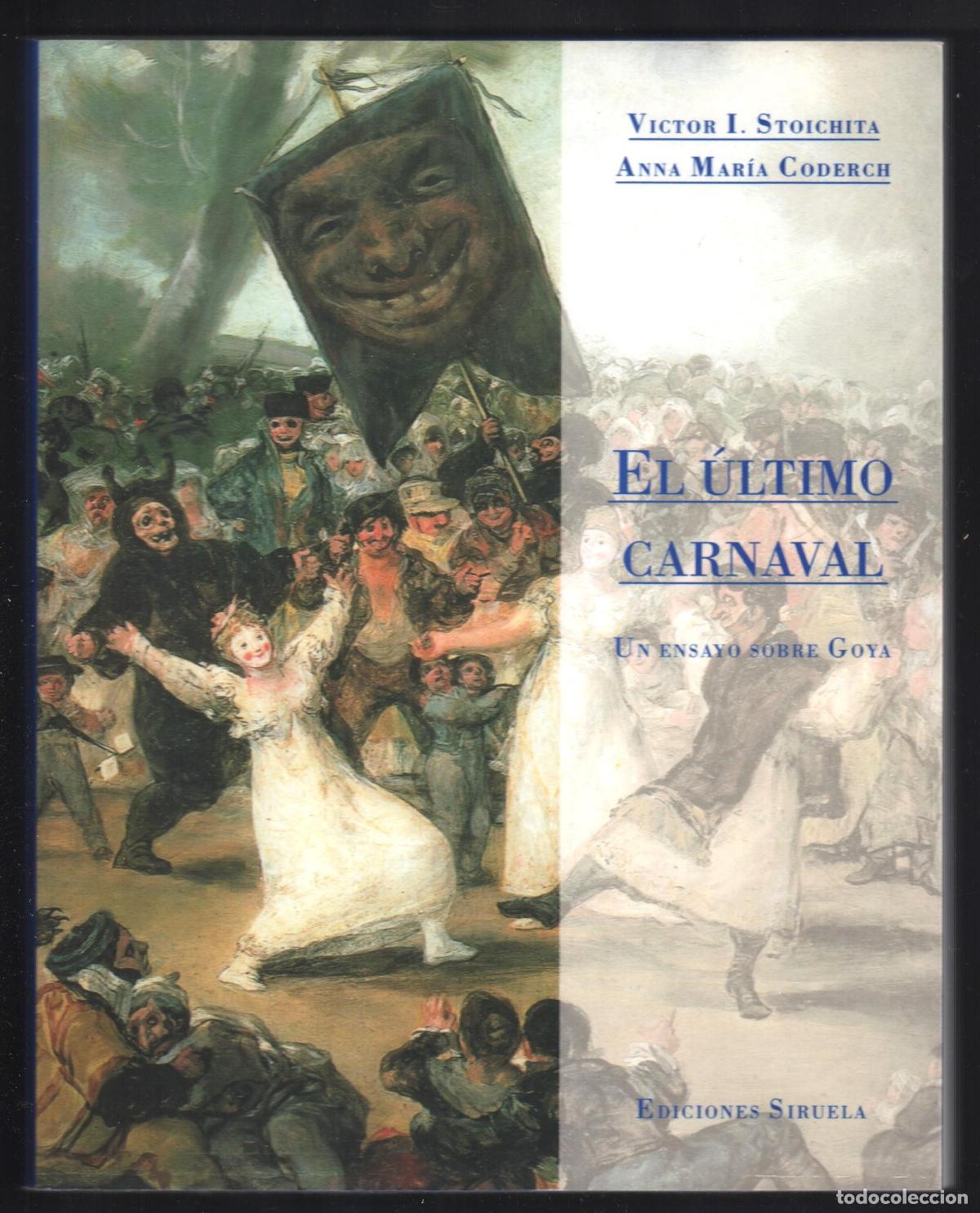 Libros de segunda mano: EL &Uacute;LTIMO CARNAVAL UN ENSAYO SOBRE GOYA STOICHITA ED SIRUELA 2000 1&ordf; EDICI&Oacute;N ISBN 84-7844-532-3