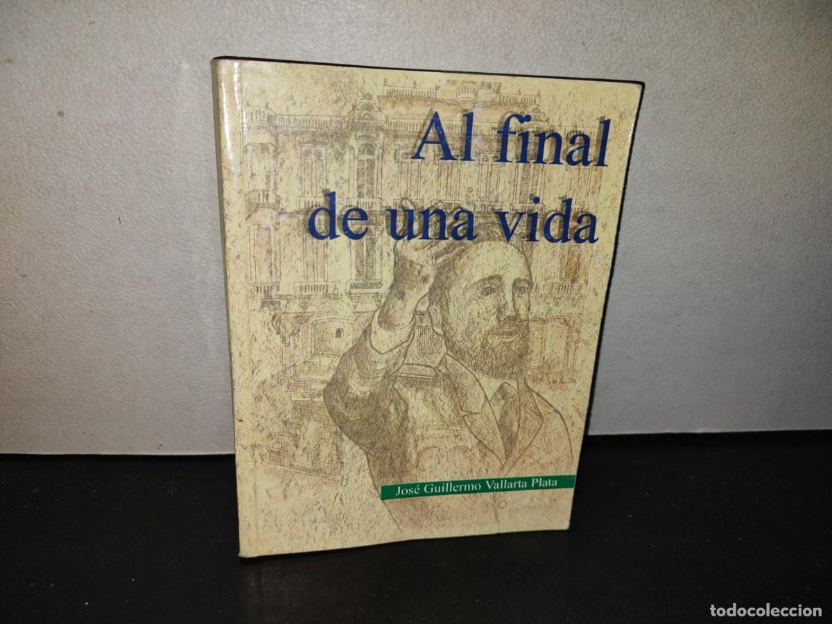 Livres d'occasion: 219- Al Final De Una Vida - Jos&eacute; Guillermo Vallarta Plata - Primera Edici&oacute;n 1999