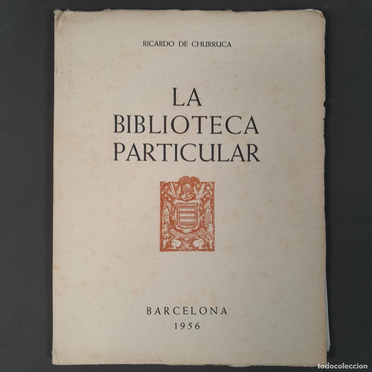 Libros de segunda mano: L-6960. LA BIBLIOTECA PARTICULAR. RICARDO DE CHURRUCA. BARCELONA, 1956.