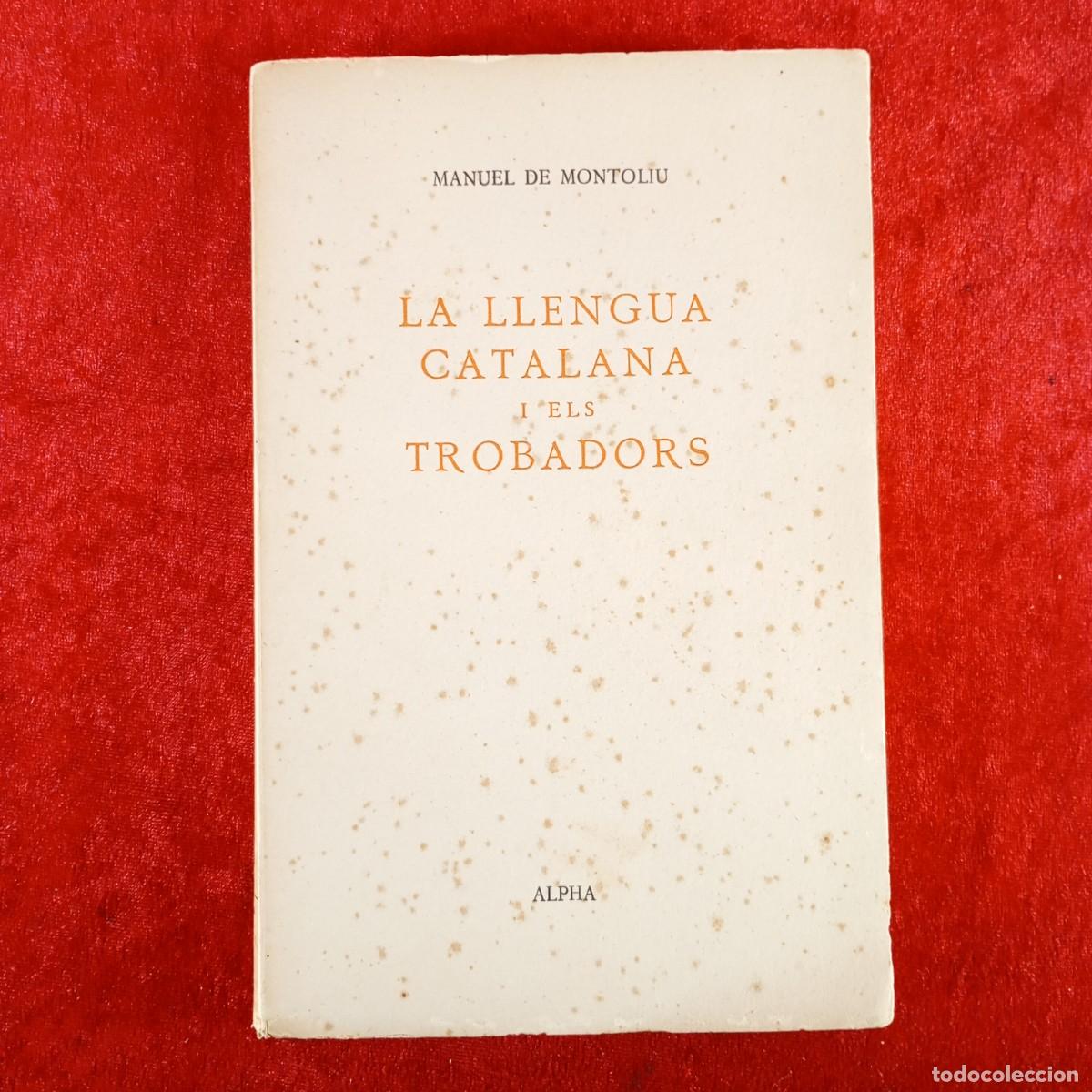 Libros de segunda mano: LA LLENGUA CATALANA I ELS TROBADORS - MANUEL DE MONTOLIU - EDITORIAL ALPHA - 1957 / 5439