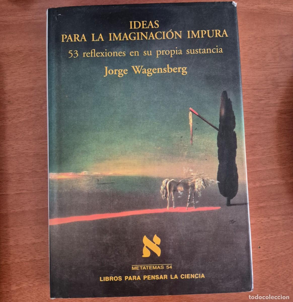 Libros de segunda mano: IDEAS PARA LA IMAGINACI&Oacute;N IMPURA: 53 REFLEXIONES EN SU PROPIA SUSTANCIA - JORGE WAGENSBERG