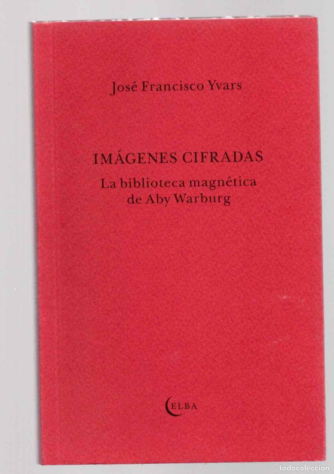 Libros de segunda mano: IMAGENES CIFRADAS. LA BIBLIOTECA MAGNETICA DE ABY WARBURG. JOSE FRANCISCO YBARS. 2010