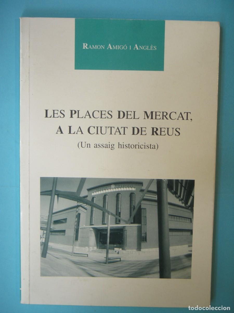 Libros de segunda mano: LES PLACES DEL MERCAT A LA CIUTAT DE REUS - RAMON AMIGO ANGLES - CENTRE DE LECTURA N. 67, 1999 1&ordf; ED