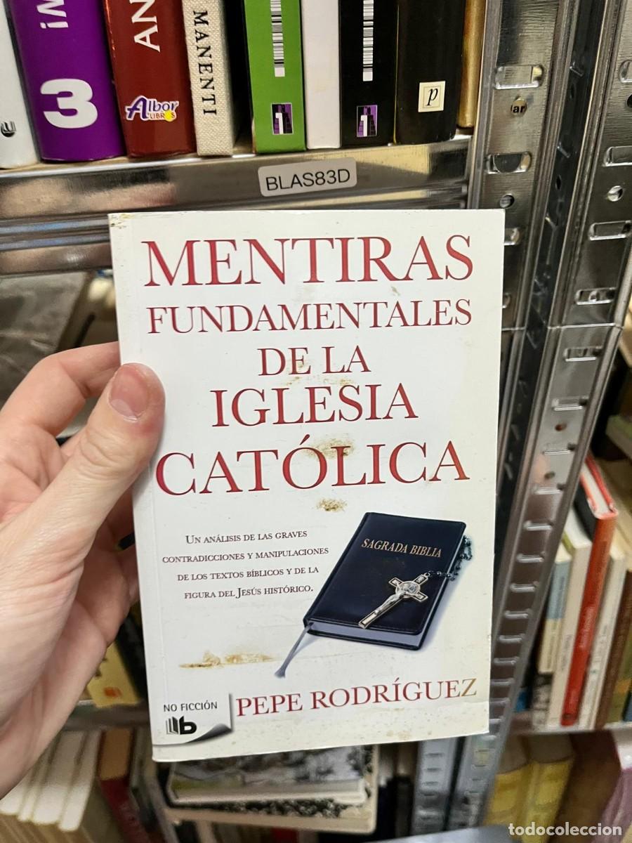 Libros de segunda mano: BLAS83D &ndash; Mentiras fundamentales de la Iglesia Cat&oacute;lica &mdash; Pepe Rodr&iacute;guez &mdash; Ediciones B