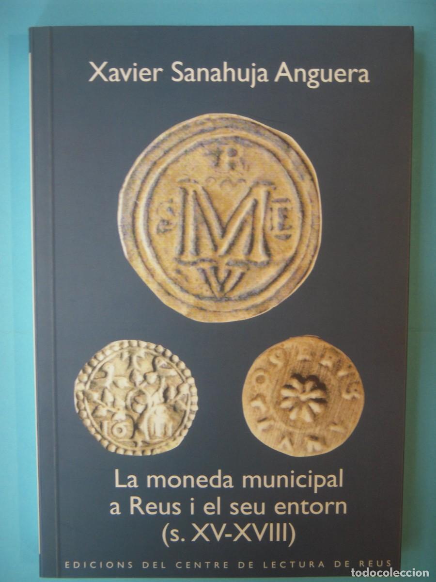 Libros de segunda mano: LA MONEDA MUNICIPAL A REUS (S.XV-S.XVIII) - X. SANAHUJA ANGUERA - CENTRE DE LECTURA REUS N. 98, 2005