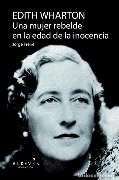 Libros de segunda mano: Edith Wharton. Una mujer rebelde en la edad de la inocencia. - Freire Guti&eacute;rrez, Jorge.