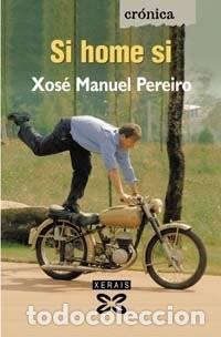 Libros de segunda mano: Si Home Si - Xos&eacute; Manuel Pereiro - Edici&oacute;ns Xerais - Edici&oacute;n Literaria - Cr&oacute;nica - Xornalismo
