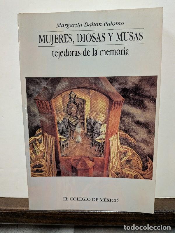 Libros de segunda mano: Mujeres diosas y musas: Tejedoras de memoria - Margarita Dalton Palomo - El Colegio de M&eacute;xico
