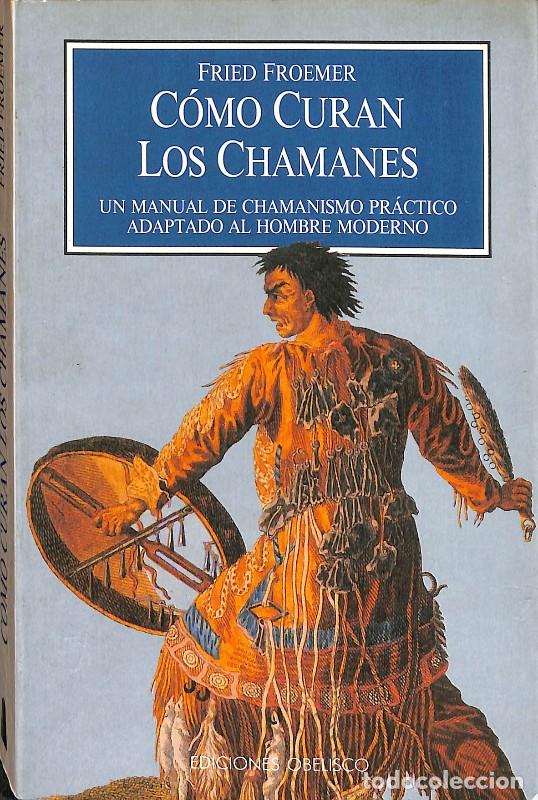 Libros de segunda mano: C&oacute;mo Curan los Chamanes: Un Manual de Chamanismo Pr&aacute;ctico - Fried Froemer - Ediciones Obelisco