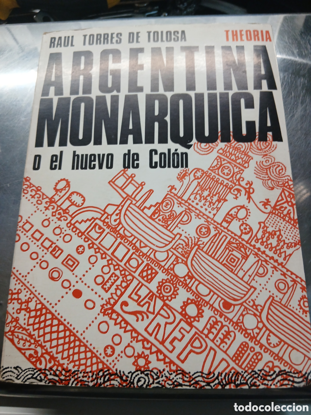 Libros de segunda mano: ARGENTINA MONARQUICA O EL HUEVO DE COLON RAUL TORRES DE TOLOSA