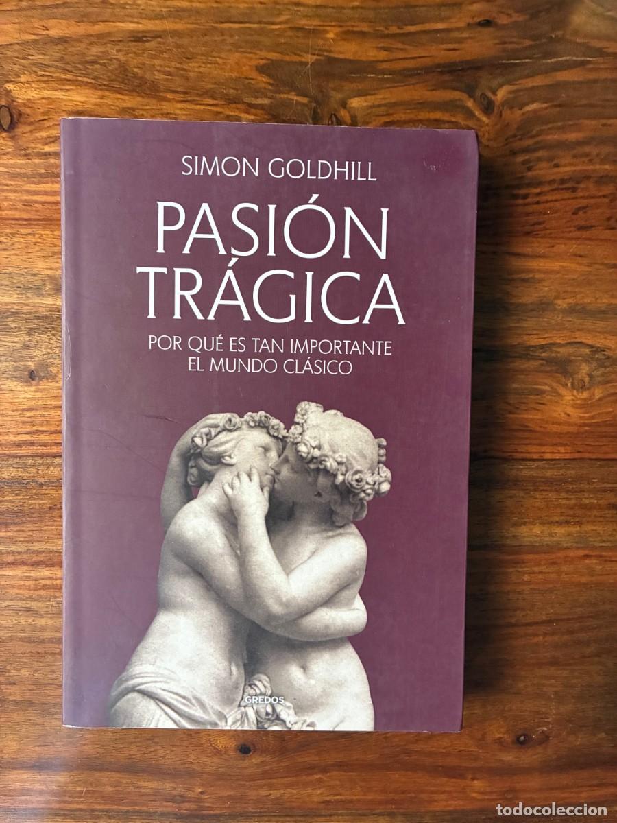 Libros de segunda mano: Pasi&oacute;n tr&aacute;gica. Por qu&eacute; es tan importante el mundo cl&aacute;sico. Simon Goldhill. Gredos.