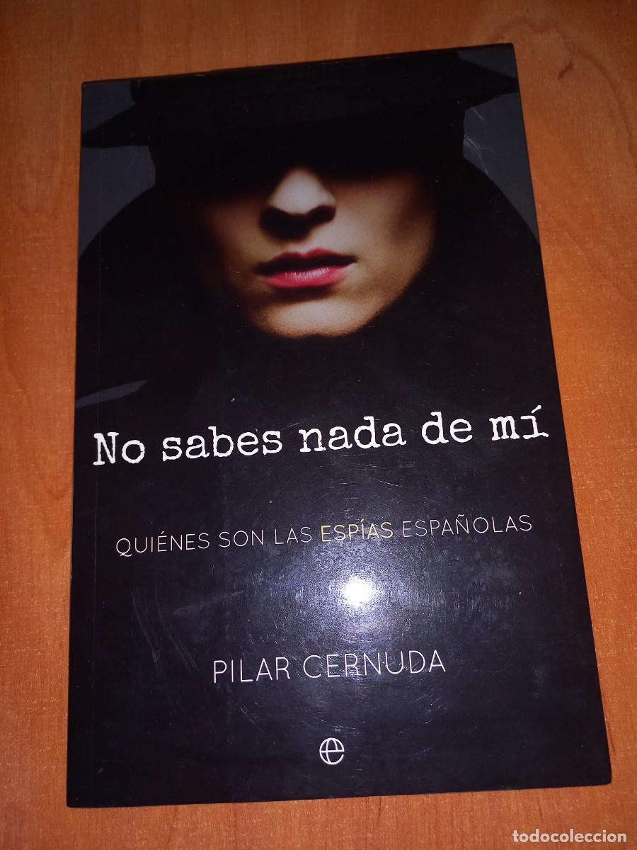 Libros de segunda mano: NO SABES NADA DE MI. QUIENES SON LAS ESPIAS ESPA&Ntilde;OLAS - CERNUDA, PILAR