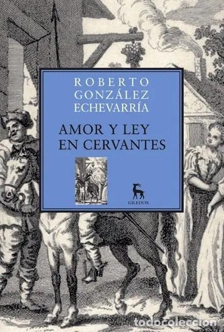 Libros de segunda mano: Roberto Gonz&aacute;lez Echevarr&iacute;a &ndash; Amor y ley en Cervantes &ndash; Gredos &ndash; 2008 &ndash; LM