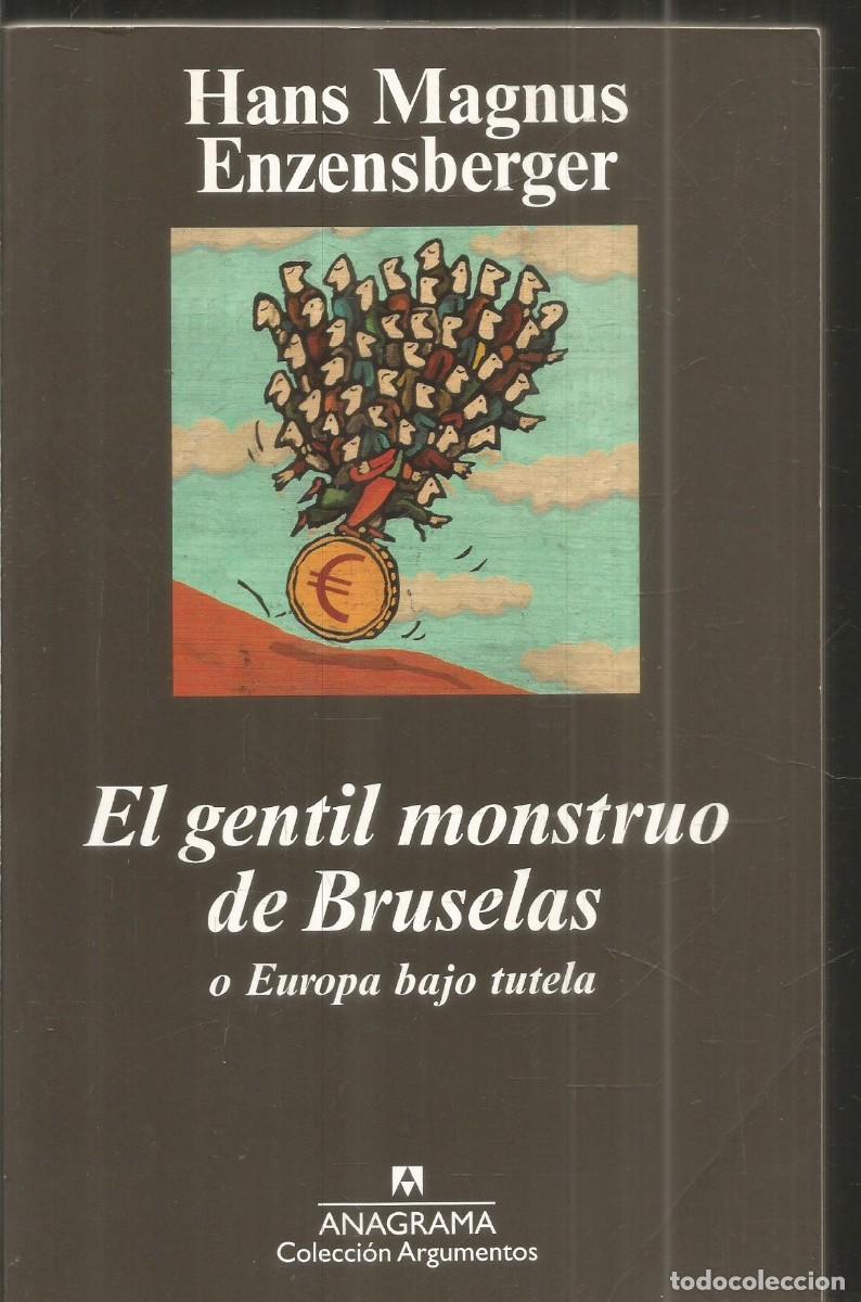 Libros de segunda mano: HANS MAGNUS ENZENSBERGER. EL GENTIL MONSTRUO DE BRUSELAS O EUROPA BAJO TUTELA. ANAGRAMA. PRIMERA EDI