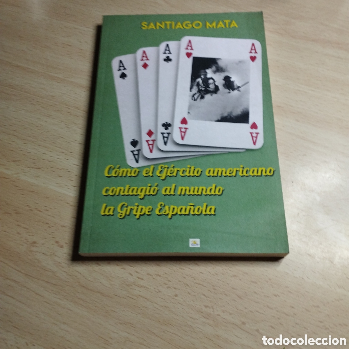 Libros de segunda mano: C&oacute;mo el ej&eacute;rcito americano contagi&oacute; al mundo la Gripe Espa&ntilde;a. Santiago Mata. 2019. Amanecer.