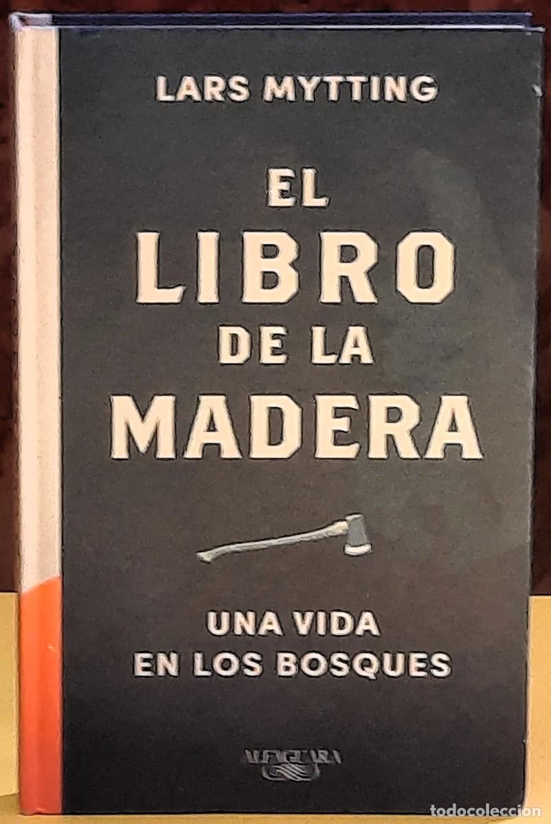 Libros de segunda mano: El libro de la madera. Una vida en los bosques. Alfaguara. Lars Mytting. 3&ordf;. reimpresi&oacute;n 2017