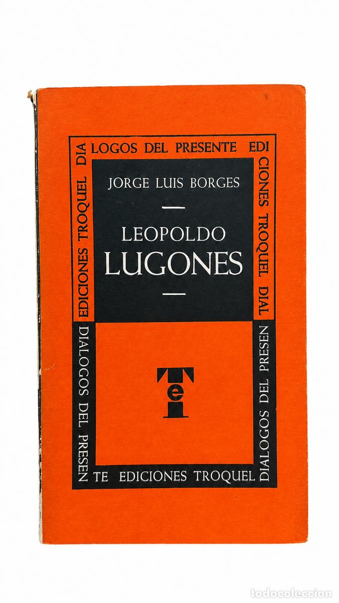 Libros de segunda mano: JORGE LUIS BORGES &ndash; LEOPOLDO LUGONES &ndash; EDICIONES TROQUEL &ndash; 1955 &ndash; PRIMERA EDICI&Oacute;N &ndash; EJEMPLAR FIRMADO