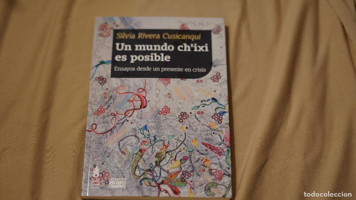 Libros de segunda mano: Silvia Rivera Cusicanqui - Un mundo Ch'ixi es posible - Ensayos desde un presente en crisis