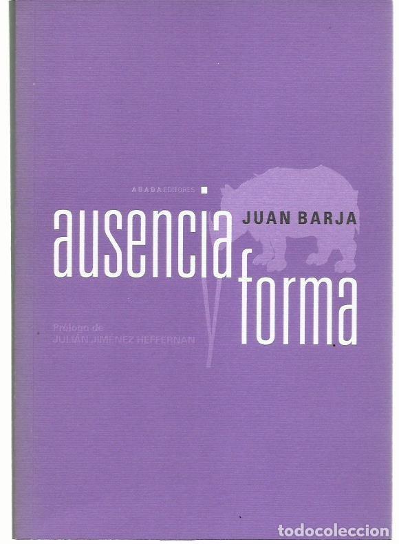 Libros de segunda mano: Juan BARJA : Ausencia y forma. (Pr&oacute;logo de Juli&aacute;n Jim&eacute;nez Heffernan. Abada eds., 2008)