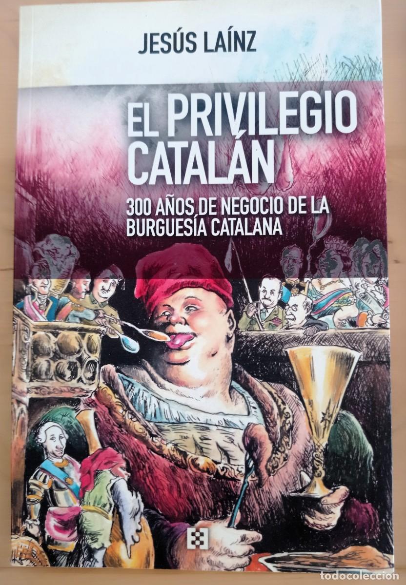 Libros de segunda mano: El privilegio catal&aacute;n: 300 a&ntilde;os de negocio de la burgues&iacute;a catalana -