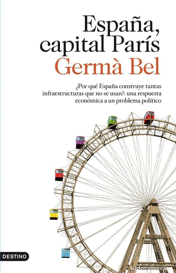 Libros de segunda mano: Espa&ntilde;a, capital Par&iacute;s: &iquest;Por qu&eacute; Espa&ntilde;a construye tantas infraestructuras que no se usan?: una respue