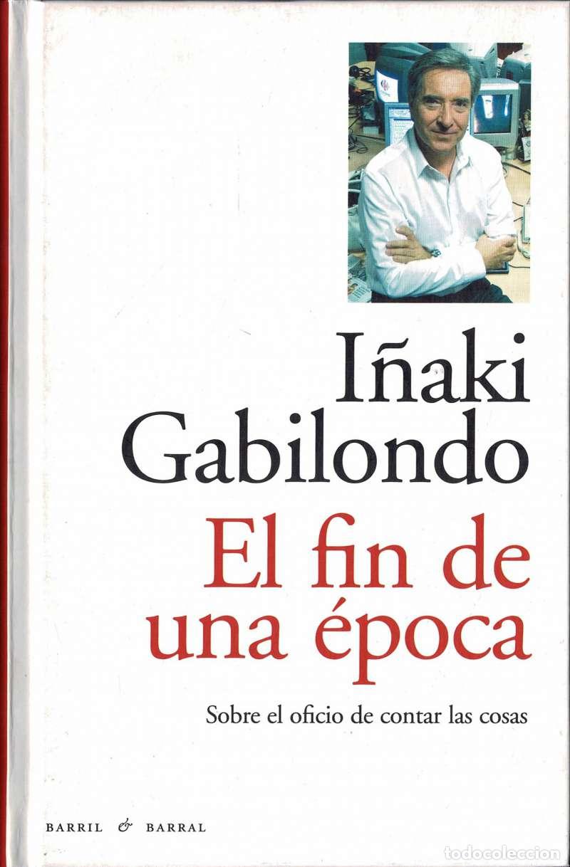 Libros de segunda mano: El fin de una &eacute;poca. Sobre el oficio de contar las cosas - I&ntilde;aki Gabilondo