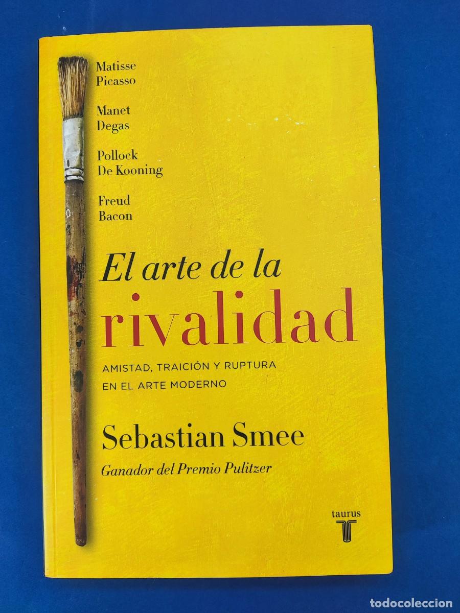 Libros de segunda mano: EL ARTE DE LA RIVALIDAD. AMISTAD, TRAICI&Oacute;N Y RUPTURA EN EL ARTE... / SEBASTIAN SMEE / 2017. TAURUS