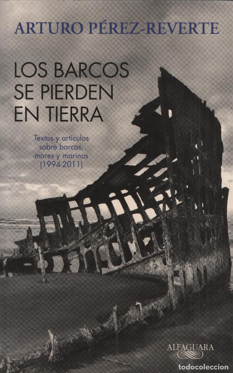 Libros de segunda mano: Los barcos se pierden en tierra. Arturo P&eacute;rez-Reverte. Alfaguara. 1&ordf;edici&oacute;n. 2011.
