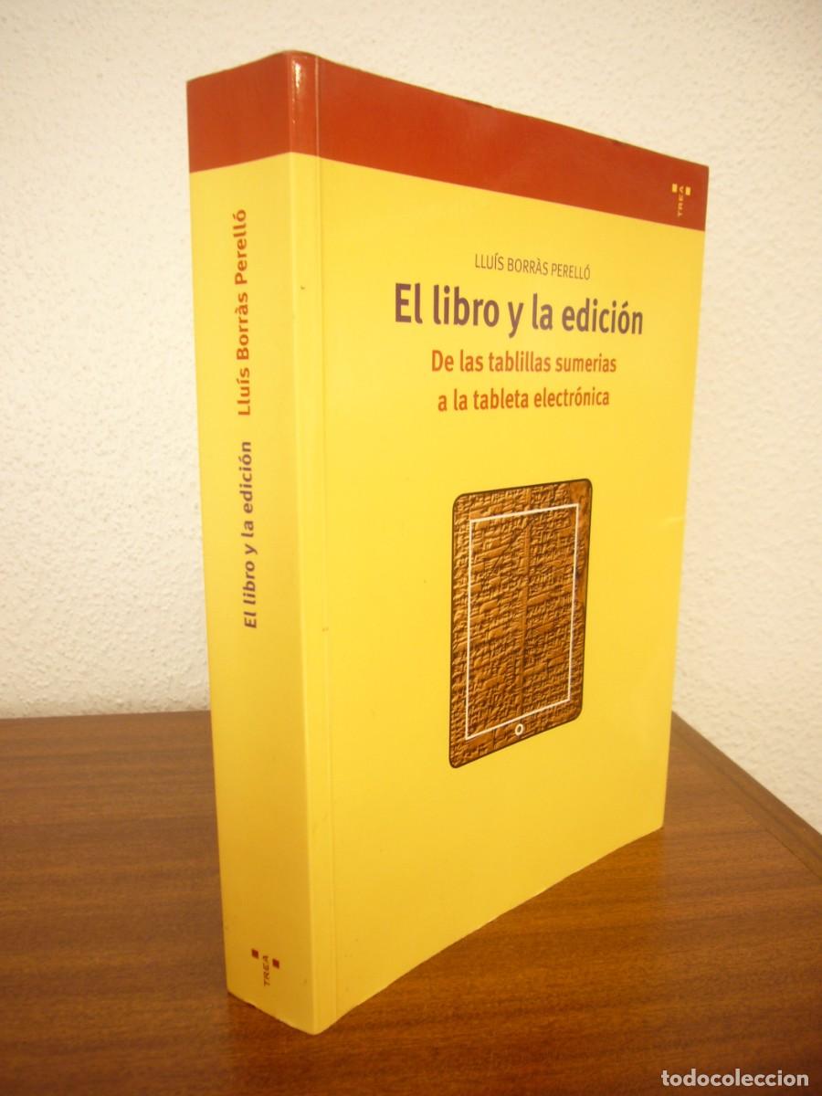 Libros de segunda mano: EL LIBRO Y LA EDICI&Oacute;N. DE LAS TABLILLAS SUMERIAS A LA TABLETA ELECTR&Oacute;NICA (TREA, 2015) LLU&Iacute;S BORR&Agrave;S