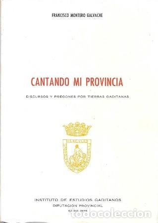 Libros de segunda mano: CANTANDO MI PROVINCIA. DISCURSOS Y PREGONES POR TIERRAS GADITANAS- MONTERO GALVACHE, FCO.- A-CA-4549