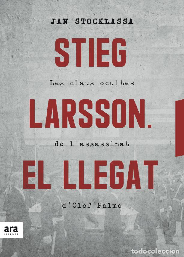 Libros de segunda mano: Stieg Larsson. El Llegat: Les Claus Ocultes de L'Assassinat d'Olof Palme - Jan Stocklassa - Ara Llib