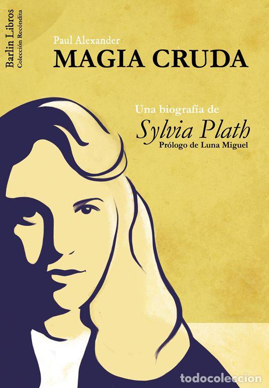 Libros de segunda mano: Magia Cruda. Una biograf&iacute;a de Sylvia Plath. - Alexander, Paul.